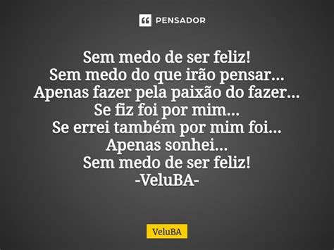 Sem Medo De Ser Feliz Sem Medo Do Veluba Pensador