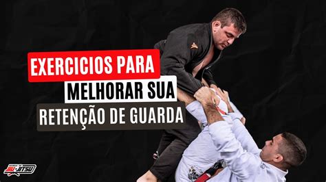 Melhore A Sua Guarda No Jiu Jitsu Exerc Cios Essenciais De Reten O