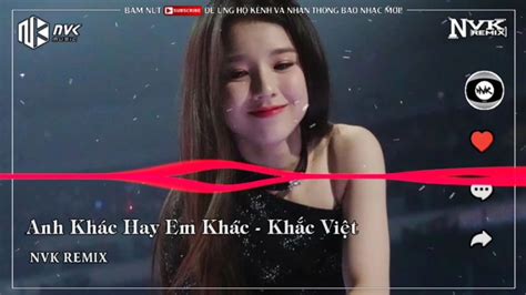 Anh Khác Hay Em Khác NVK REMIX Khắc Việt Và Dường Như Anh Hiểu