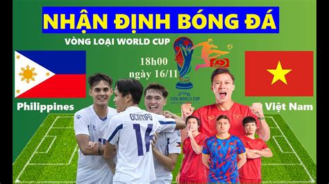 NHẬN ĐỊNH BÓNG ĐÁ I PHILIPPINES VS VIỆT NAM I 18h00 NGÀY 16 11 I VÒNG