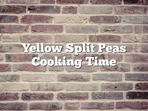 Yellow Split Peas Cooking Time | November 2024 | Pastureandpearl.com