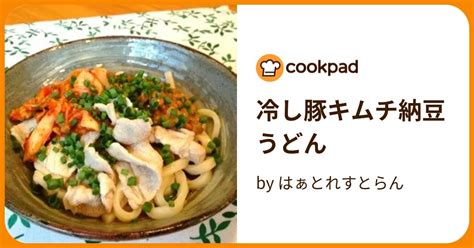 冷し豚キムチ納豆うどん By はぁとれすとらん 【クックパッド】 簡単おいしいみんなのレシピが395万品