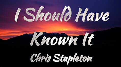 Chris Stapleton I Should Have Known It Lyrics Youtube