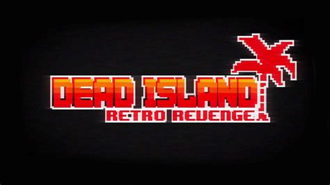 Dead Island Retro Revenge First Trailer Video Games Blogger