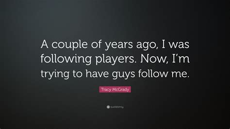 Tracy Mcgrady Quote A Couple Of Years Ago I Was Following Players