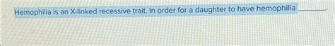 Solved Hemophilia Is An X Linked Recessive Trait In Order Chegg