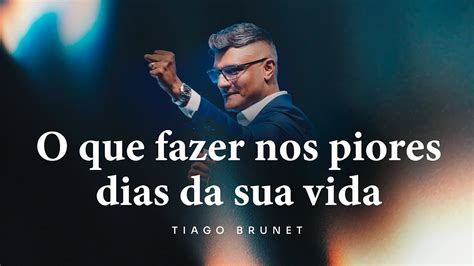 O Que Fazer Nos Piores Dias Da Sua Vida Tiago Brunet YouTube