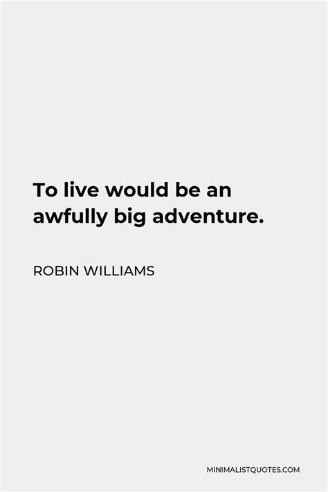 Robin Williams Quote To Live Would Be An Awfully Big Adventure