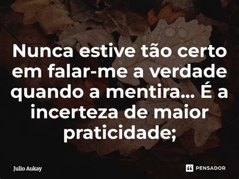 ⁠nunca Estive Tão Certo Em Falar Me A Julio Aukay Pensador