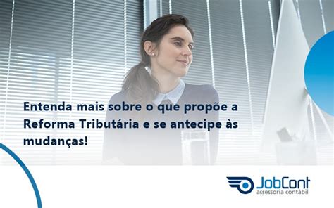 Entenda Mais Sobre O Que Propõe A Reforma Tributária E Se Antecipe às