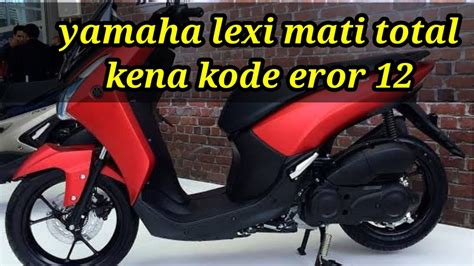 YAMAHA LEXI KENA KODE EROR 12 YouTube