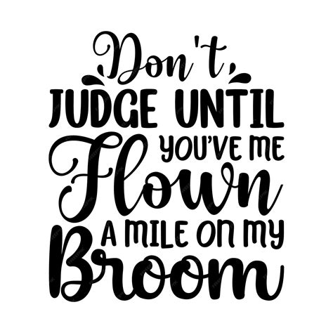 Premium Vector | Dont judge me until youve flown a mile on my broom