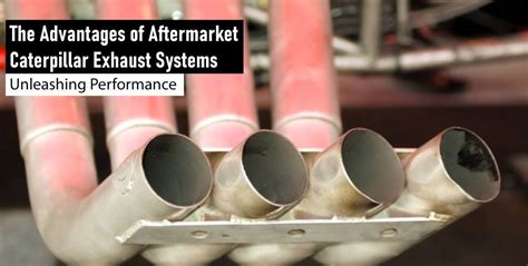 The Advantages Of Aftermarket Caterpillar Exhaust Systems Unleashing Performance