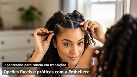 Penteado Para Quem Está Em Transição Capilar - 9 ideias de penteados para quem está em transição capilar