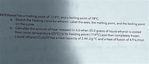 SOLVED: Ethanol has a melting point of -114°C and a boiling point of 78 ...