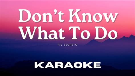 Karaoke Version Dont Know What To Do Ric Segreto YouTube