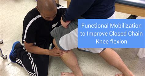 Functional Mobilization To Improve Closed Chain Knee Flexion Modern