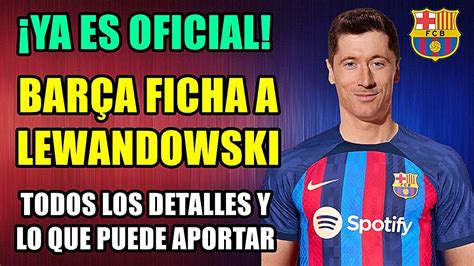 YA ES OFICIAL LEWANDOWSKI FICHA POR EL BARÇA TODOS LOS DETALLES DE