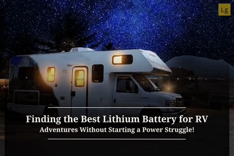 Finding The Best Lithium Battery For Rv Adventures Without Starting A