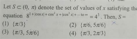 Let S⊂ 0 π Denote The Set Of Values Of X Satisfying The Equation 81 ∣cos