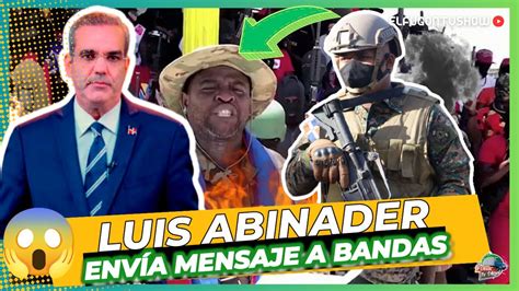 Ltimo Minuto Luis Abinader Lanza Dura Advertencia A Bandas Haitianas