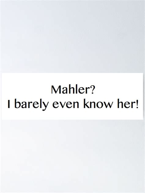 Mahler I Barely Even Know Her Poster By Adamjmurray97 Redbubble