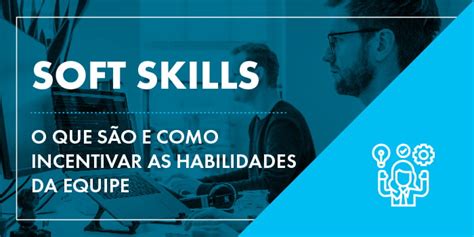 Soft Skills O Que S O E Como Incentivar As Habilidades Da Equipe