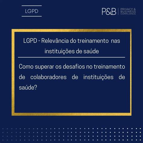 LGPD Relevância do treinamento nas instituições de saúde P B Compliance