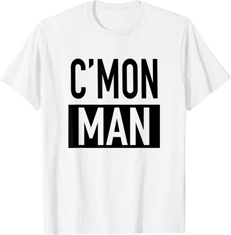 Amazon.com: C'mon Man (Come On Man!) - Popular Funny Quote Tshirt: Clothing