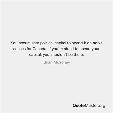 You Accumulate Political Capital To Spend It On Noble Causes For Canada