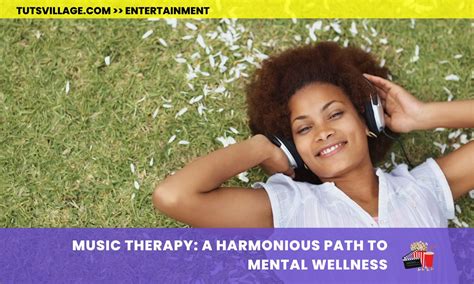 Music Therapy A Harmonious Path To Mental Wellness Entertainment