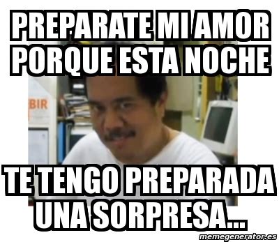 Meme Personalizado Preparate Mi Amor Porque Esta Noche Te Tengo