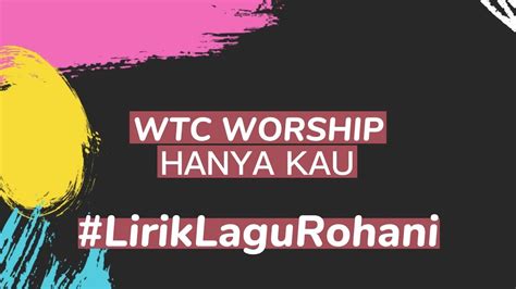 Hanya Kau WTC Worship Lirik Lagu Pujian Penyembahan Praise