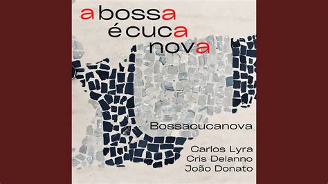 A Bossa Cuca Nova Feat Carlos Lyra Cris Delanno Jo O Donato