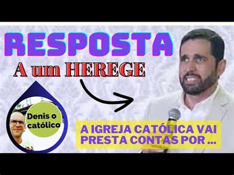 rebatendo os ataques e mentiras de um HEREGE contra a IGREJA CATÓLICA