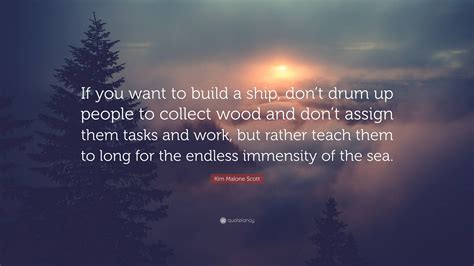 Kim Malone Scott Quote If You Want To Build A Ship Dont Drum Up