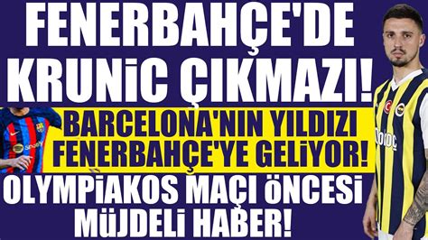 Fenerbah E De Krunic Kmaz Barcelona N N Y Ld Z Geliyor Olympiakos