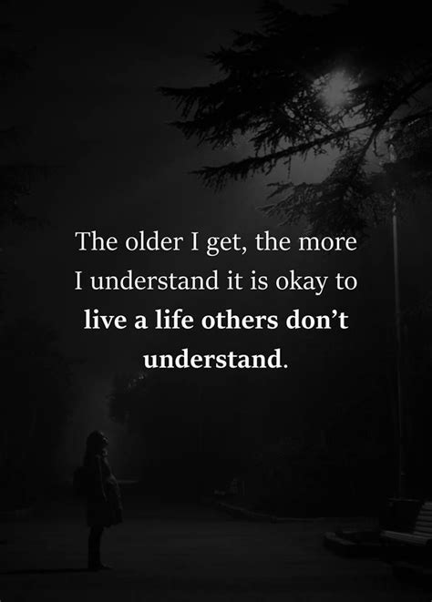 The Older I Get The More I Understand It Is Okay To Live A Life Others Don T Understand