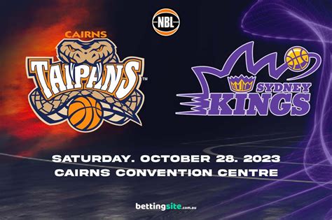 Cairns Taipans V Sydney Kings Nbl Preview Betting Tips