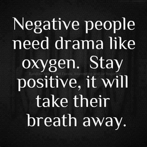 Negative People Need Drama Like Oxygen Stay Positive It Will