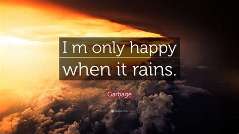 Garbage Quote “i M Only Happy When It Rains ”