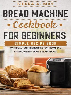 Bread Machine Cookbook For Beginners Simple Recipe Book With Gluten