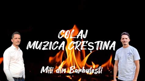 COLAJ MUZICA CRESTINA CANTARI CRESTINE MILI DIN BARBULESTI YouTube