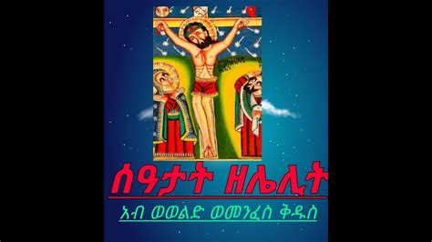 Seatat ሰዓታት ዘሌሊትአብ ወወልድ ወመንፈስ ቅዱስ Youtube