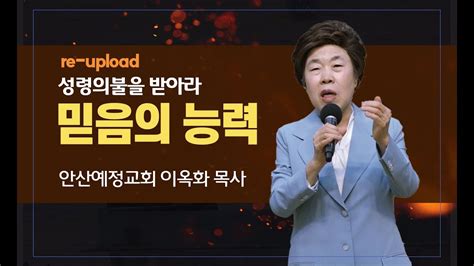 성령의 불을 받아라 ㅣ 믿음의 능력power Of Faith ㅣ 이옥화 목사 ㅣ 안산예정교회 Youtube