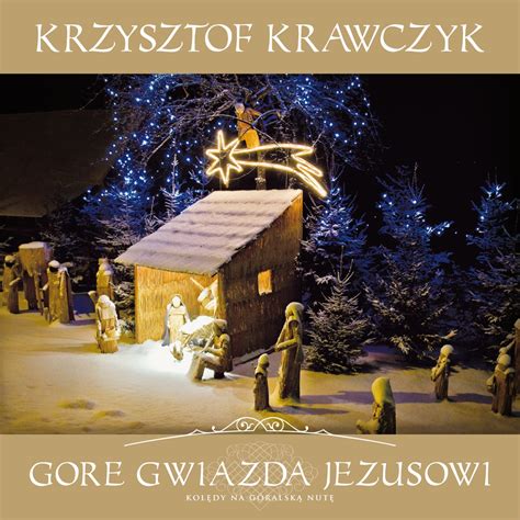 Gore Gwiazda Jezusowi Koledy Na Goralska Nute Album By Krzysztof