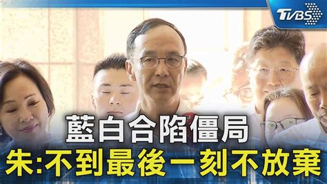 藍白合陷僵局 朱 不到最後一刻不放棄｜tvbs新聞 Tvbsnews02 Youtube