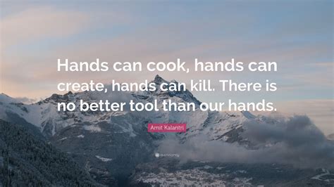 Amit Kalantri Quote Hands Can Cook Hands Can Create Hands Can Kill