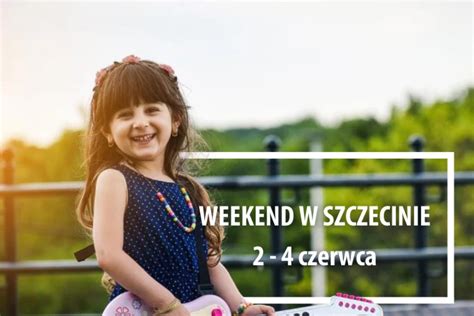 Wiadomości Szczecin Weekend w Szczecinie 2 4 czerwca