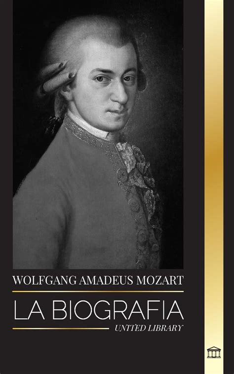 Wolfgang Amadeus Mozart La biografía del compositor y genio musical